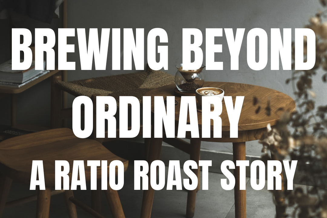 Brewing Beyond Ordinary: The Ratio Roast Story