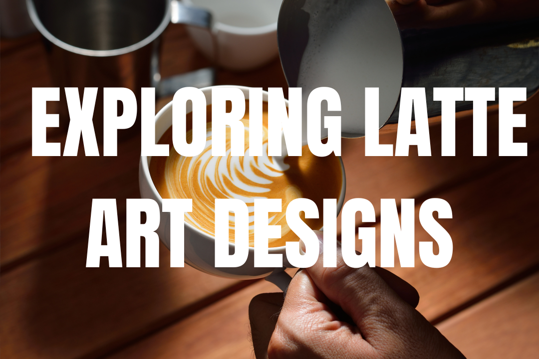 Exploring Different Latte Art Designs